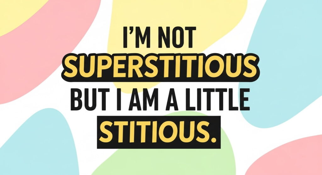 I’m not superstitious, but I am a little stitious